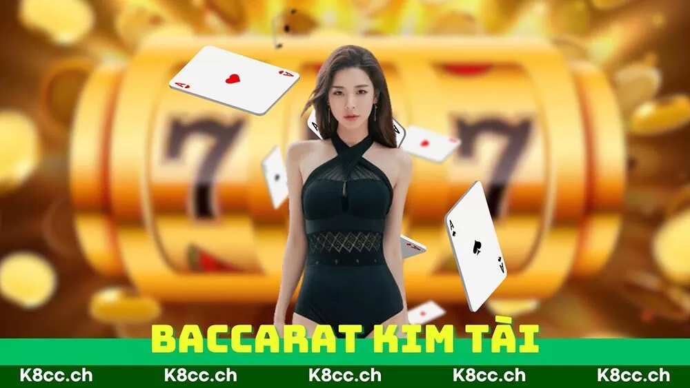 Baccarat Kim Tài K8cc | Cách Kiếm Tiền Hoàn Hảo Nhất